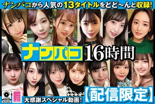 【配信限定】ナンパコ16時間 2 スケベ女子13名収録のサムネイル画像